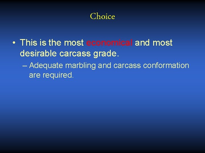 Choice • This is the most economical and most desirable carcass grade. – Adequate Choice • This is the most economical and most desirable carcass grade. – Adequate