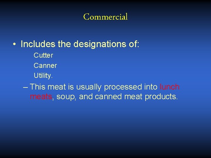 Commercial • Includes the designations of: Cutter Canner Utility. – This meat is usually