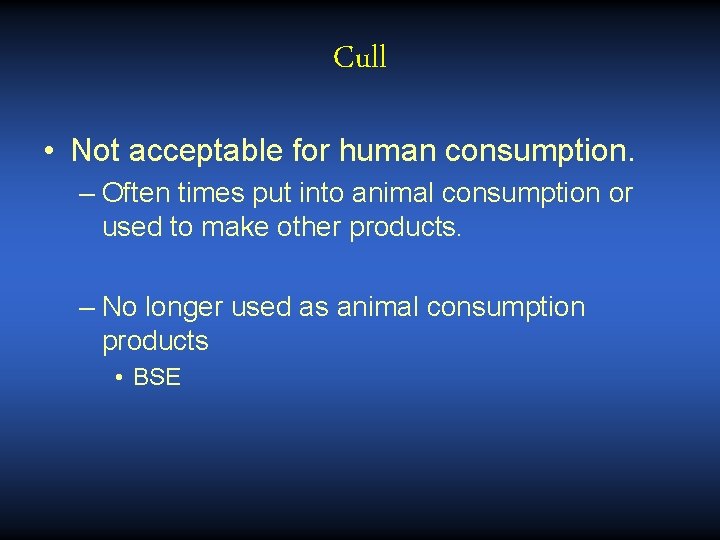 Cull • Not acceptable for human consumption. – Often times put into animal consumption Cull • Not acceptable for human consumption. – Often times put into animal consumption