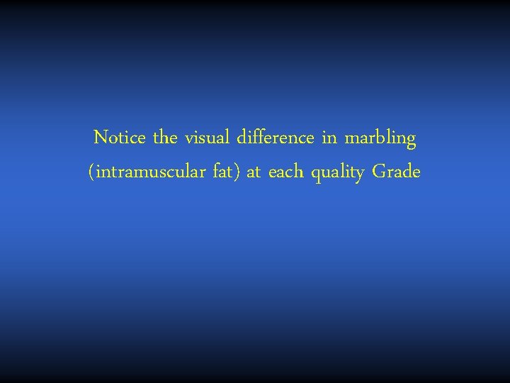 Notice the visual difference in marbling (intramuscular fat) at each quality Grade 