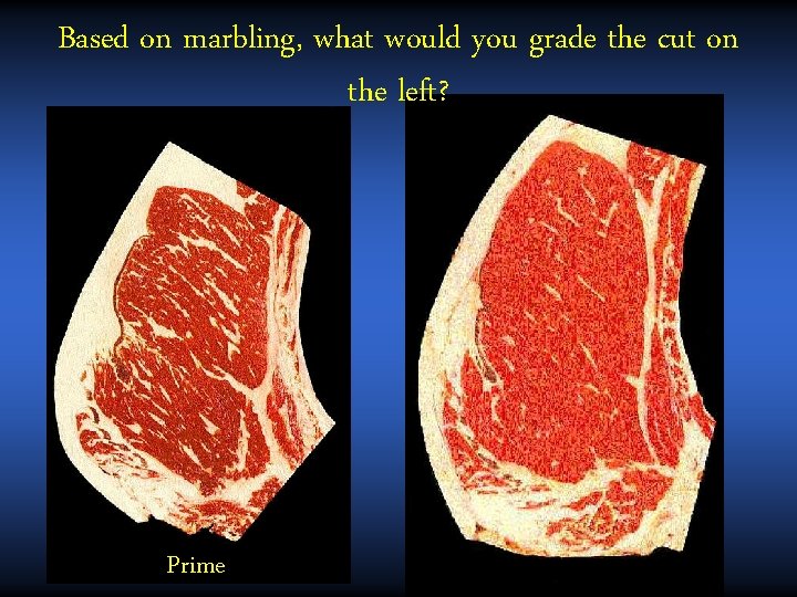 Based on marbling, what would you grade the cut on the left? Prime 