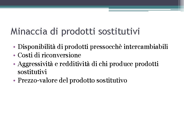 Minaccia di prodotti sostitutivi • Disponibilità di prodotti pressocchè intercambiabili • Costi di riconversione