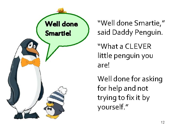 Well done Smartie! “Well done Smartie, ” said Daddy Penguin. “What a CLEVER little