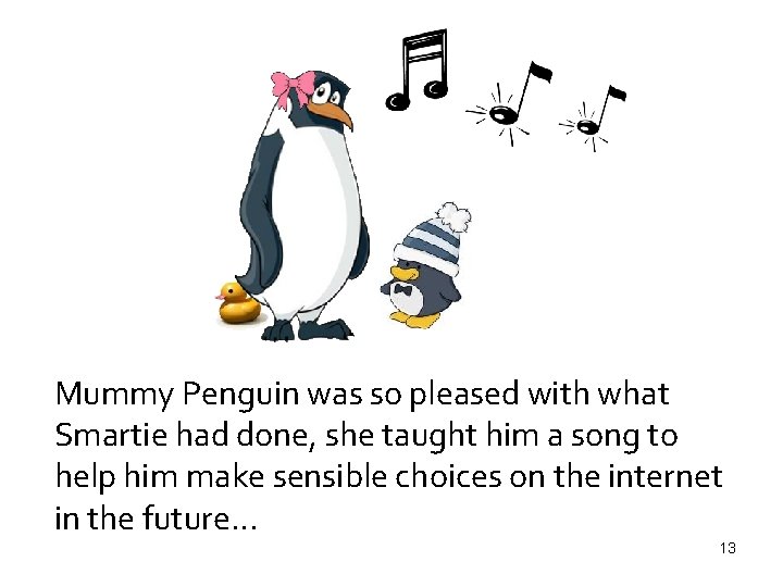 Mummy Penguin was so pleased with what Smartie had done, she taught him a