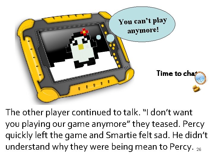 You can’t play anymore! Time to chat The other player continued to talk. “I