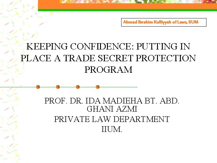 Ahmad Ibrahim Kulliyyah of Laws, IIUM KEEPING CONFIDENCE: PUTTING IN PLACE A TRADE SECRET