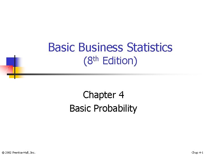 Basic Business Statistics (8 th Edition) Chapter 4 Basic Probability © 2002 Prentice-Hall, Inc.