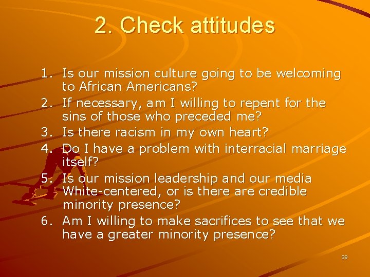 2. Check attitudes 1. Is our mission culture going to be welcoming to African