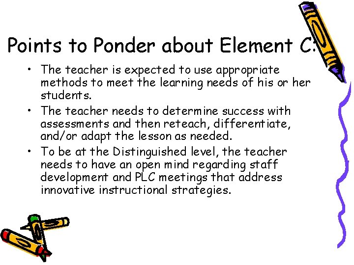 Points to Ponder about Element C: • The teacher is expected to use appropriate