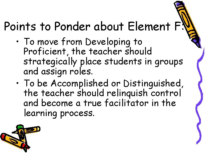 Points to Ponder about Element F: • To move from Developing to Proficient, the