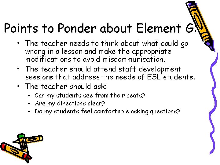 Points to Ponder about Element G: • The teacher needs to think about what