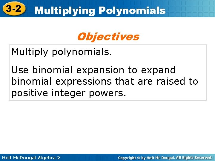3 -2 Multiplying Polynomials Objectives Multiply polynomials. Use binomial expansion to expand binomial expressions