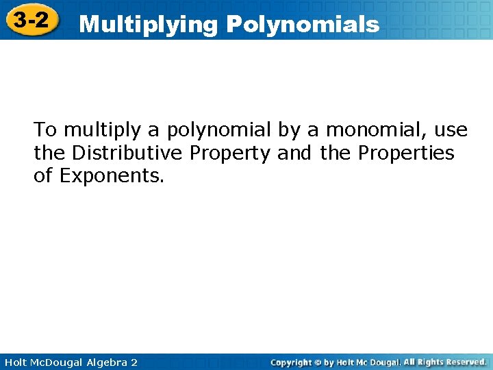 3 -2 Multiplying Polynomials To multiply a polynomial by a monomial, use the Distributive