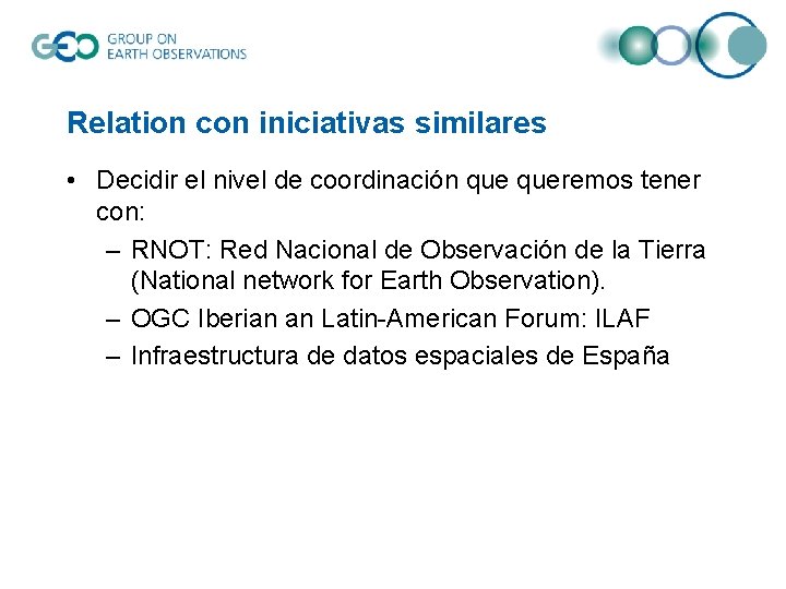 Relation con iniciativas similares • Decidir el nivel de coordinación queremos tener con: –