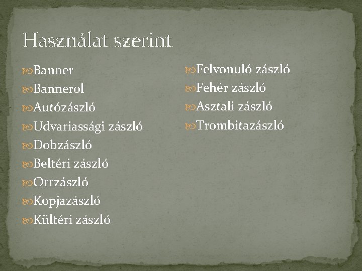 Használat szerint Banner Felvonuló zászló Bannerol Fehér zászló Autózászló Asztali zászló Udvariassági zászló Trombitazászló