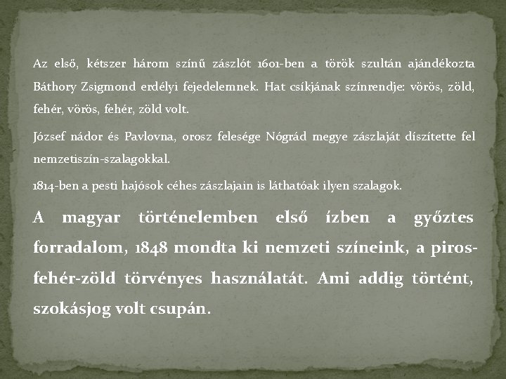 Az első, kétszer három színű zászlót 1601 -ben a török szultán ajándékozta Báthory Zsigmond