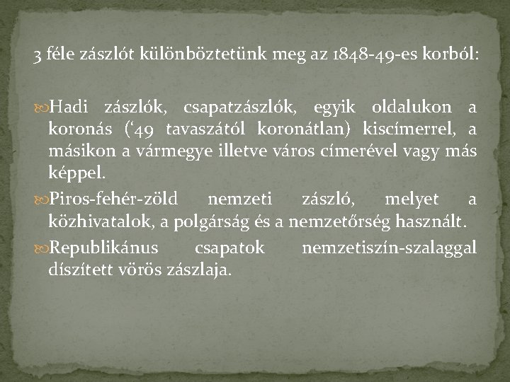 3 féle zászlót különböztetünk meg az 1848 -49 -es korból: Hadi zászlók, csapatzászlók, egyik