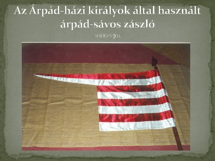 Az Árpád-házi királyok által használt árpád-sávos zászló 1000 -1301 