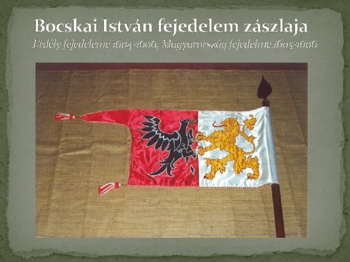 Bocskai István fejedelem zászlaja Erdély fejedeleme 1604 -1606, Magyarország fejedelme 1605 -1606 