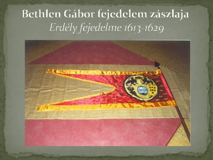 Bethlen Gábor fejedelem zászlaja Erdély fejedelme 1613 -1629 