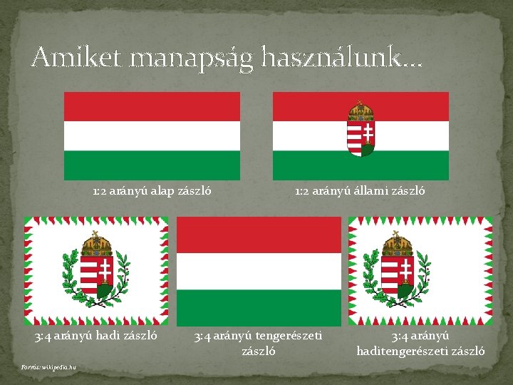 Amiket manapság használunk… 1: 2 arányú alap zászló 3: 4 arányú hadi zászló Forrás: