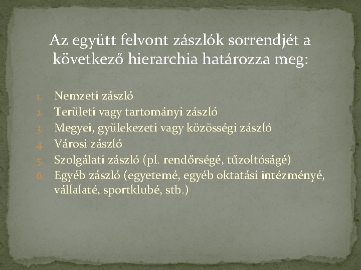 Az együtt felvont zászlók sorrendjét a következő hierarchia határozza meg: 1. 2. 3. 4.