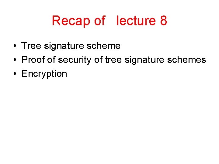 Recap of lecture 8 • Tree signature scheme • Proof of security of tree