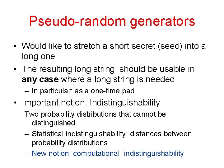 Pseudo-random generators • Would like to stretch a short secret (seed) into a long