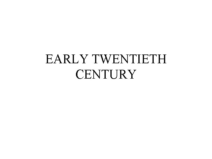 EARLY TWENTIETH CENTURY 