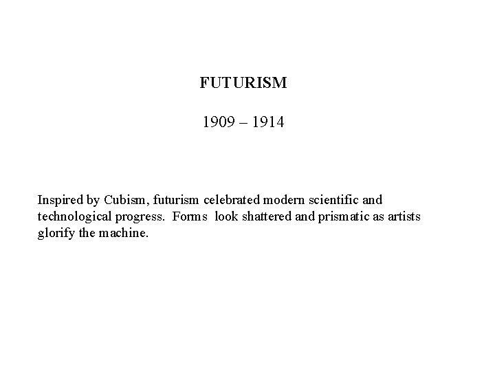 FUTURISM 1909 – 1914 Inspired by Cubism, futurism celebrated modern scientific and technological progress.