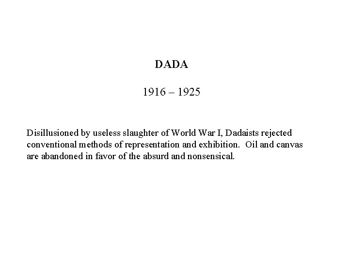DADA 1916 – 1925 Disillusioned by useless slaughter of World War I, Dadaists rejected