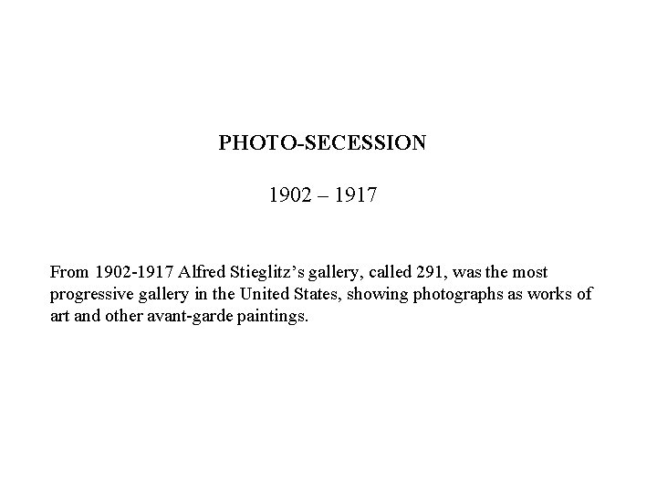 PHOTO-SECESSION 1902 – 1917 From 1902 -1917 Alfred Stieglitz’s gallery, called 291, was the