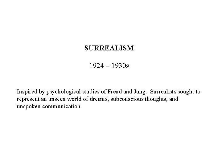 SURREALISM 1924 – 1930 s Inspired by psychological studies of Freud and Jung. Surrealists