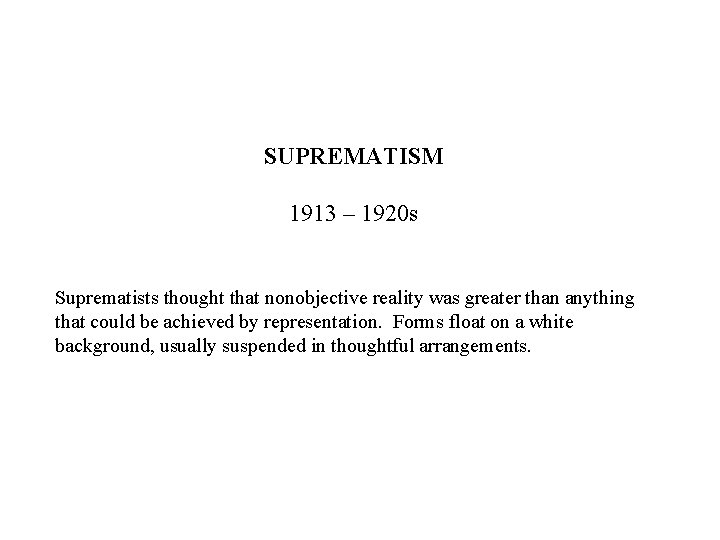 SUPREMATISM 1913 – 1920 s Suprematists thought that nonobjective reality was greater than anything