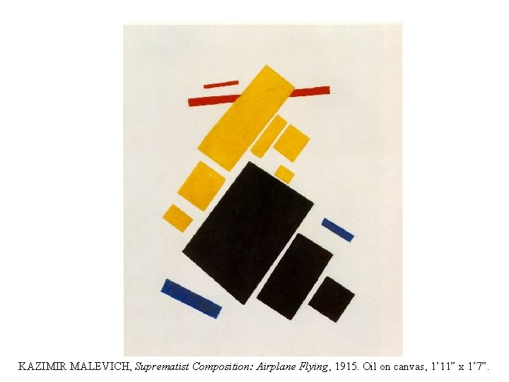 KAZIMIR MALEVICH, Suprematist Composition: Airplane Flying, 1915. Oil on canvas, 1’ 11” x 1’