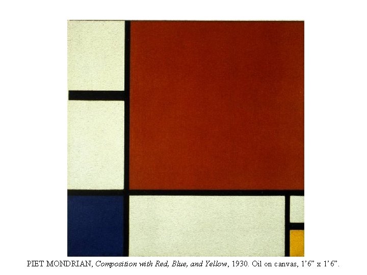 PIET MONDRIAN, Composition with Red, Blue, and Yellow, 1930. Oil on canvas, 1’ 6”