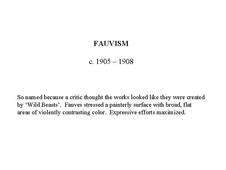 FAUVISM c. 1905 – 1908 So named because a critic thought the works looked