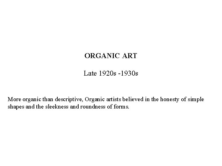 ORGANIC ART Late 1920 s -1930 s More organic than descriptive, Organic artists believed