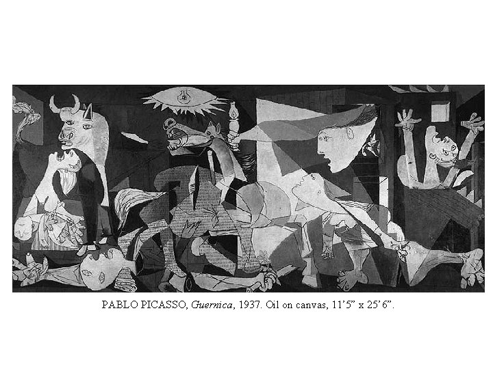 PABLO PICASSO, Guernica, 1937. Oil on canvas, 11’ 5” x 25’ 6”. 