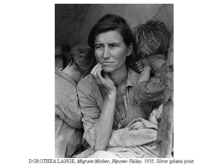 DOROTHEA LANGE, Migrant Mother, Nipomo Valley, 1935. Silver gelatin print. 