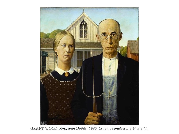 GRANT WOOD, American Gothic, 1930. Oil on beaverbord, 2’ 6” x 2’ 1”. 