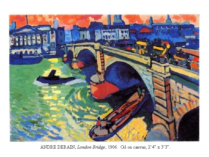 ANDRE DERAIN, London Bridge, 1906. Oil on canvas, 2’ 4” x 3’ 3”. 