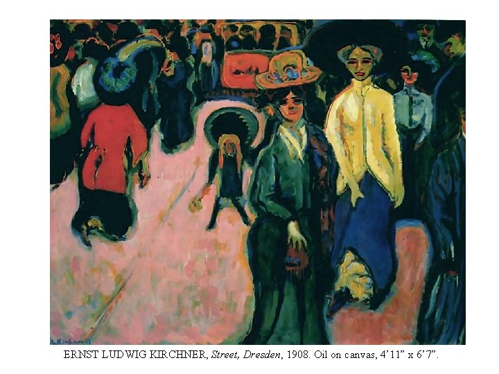 ERNST LUDWIG KIRCHNER, Street, Dresden, 1908. Oil on canvas, 4’ 11” x 6’ 7”.