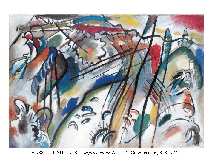 VASSILY KANDINSKY, Improvisation 28, 1912. Oil on canvas, 3’ 8” x 5’ 4”. 