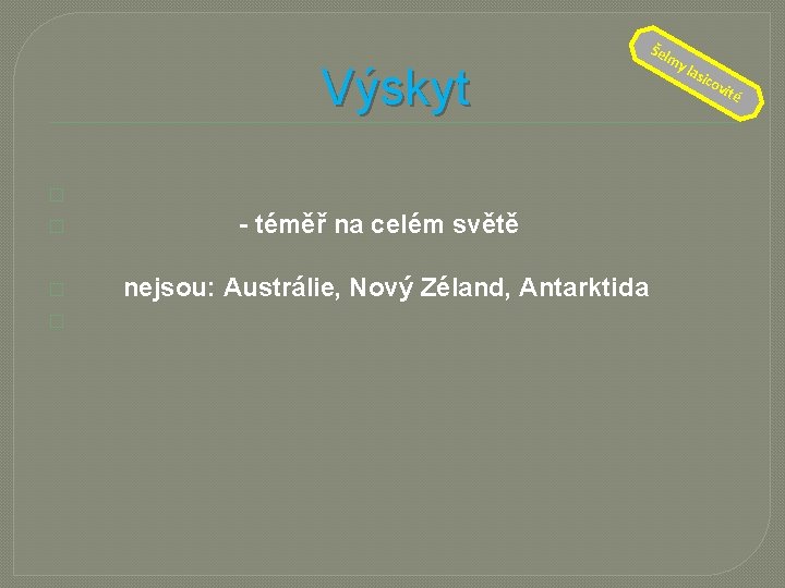 Výskyt � � - téměř na celém světě nejsou: Austrálie, Nový Zéland, Antarktida Šel