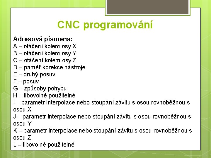 CNC programování Adresová písmena: A – otáčení kolem osy X B – otáčení kolem