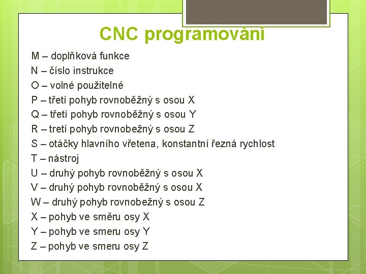 CNC programování M – doplňková funkce N – číslo instrukce O – volné použitelné