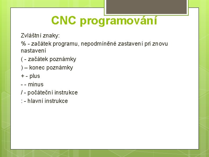 CNC programování Zvláštní znaky: % - začátek programu, nepodmíněné zastavení pri znovu nastavení (