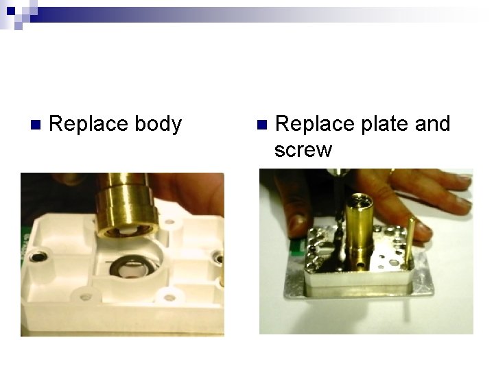 n Replace body n Replace plate and screw 