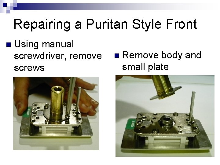 Repairing a Puritan Style Front n Using manual screwdriver, remove screws n Remove body